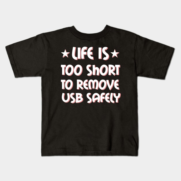 Life is too short to remove USB safely Kids T-Shirt by teweshirt